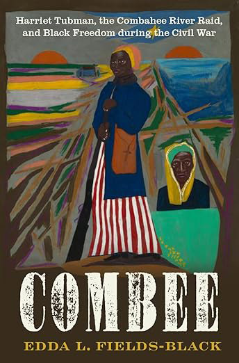 Combee: Harriet Tubman, the Combahee River, and Black Freedom During the Civil War