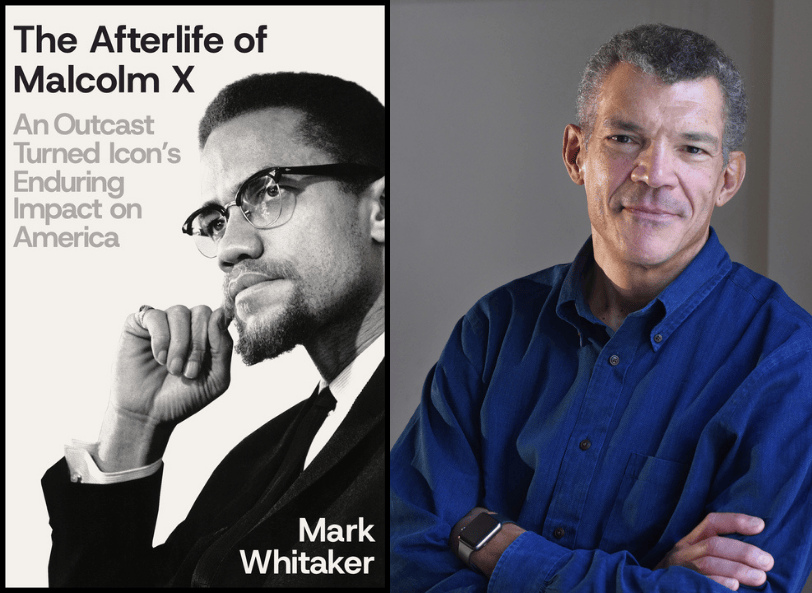 The Afterlife of Malcolm X and author Mark Whitaker.